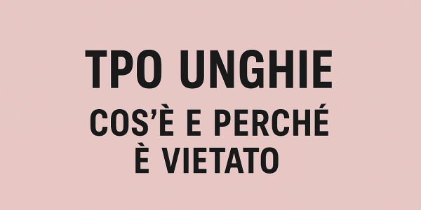 TPO nei prodotti per unghie: cos’è, come riconoscerlo e perché scegliere prodotti TPO free e HEMA free